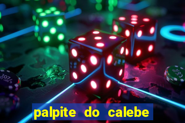 palpite do calebe para hoje